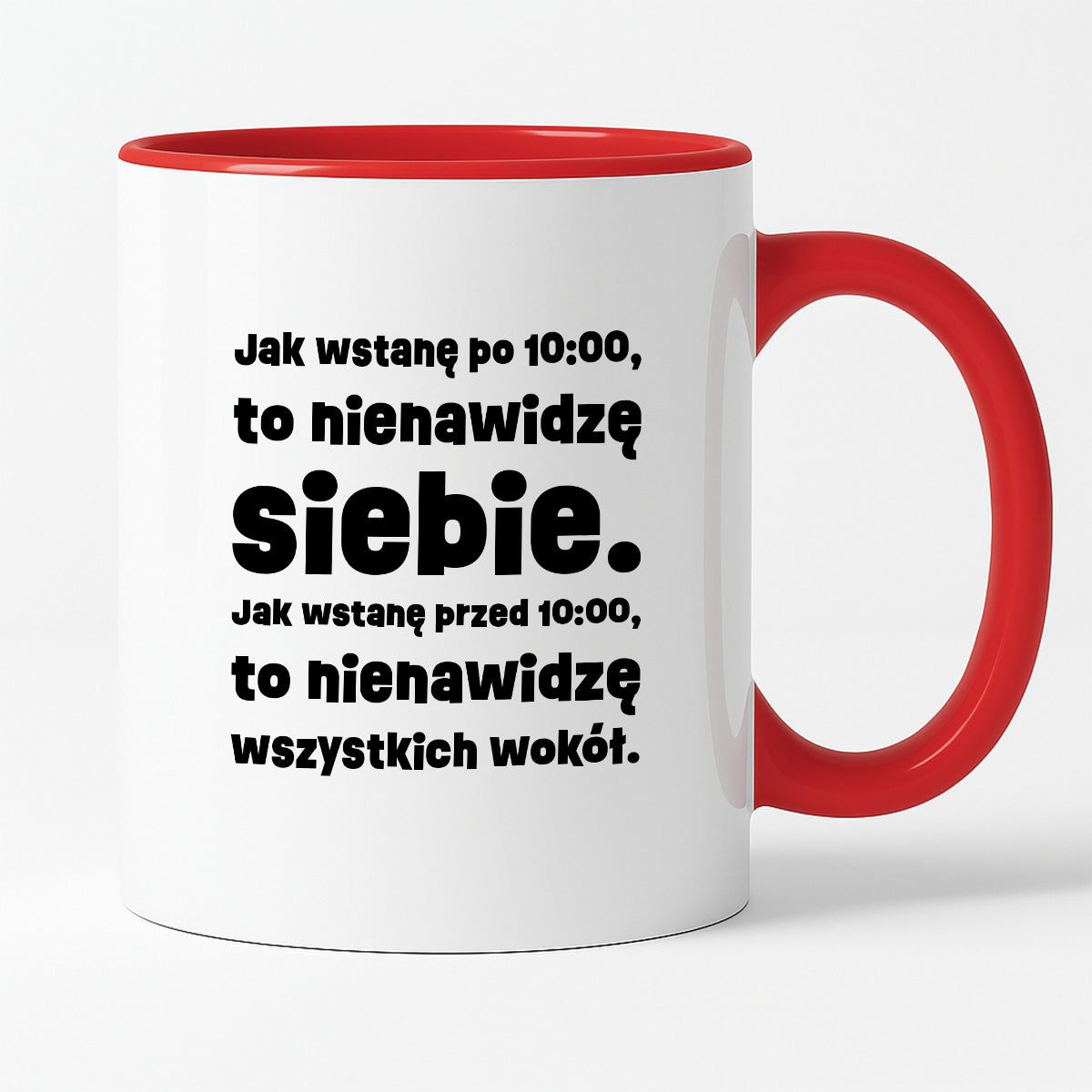 Kubek z nadrukiem "Jak wstanę przed 10:00, to nienawidzę siebie. Jak wstanę po 10:00, to nienawidzę wszystkich wokół."