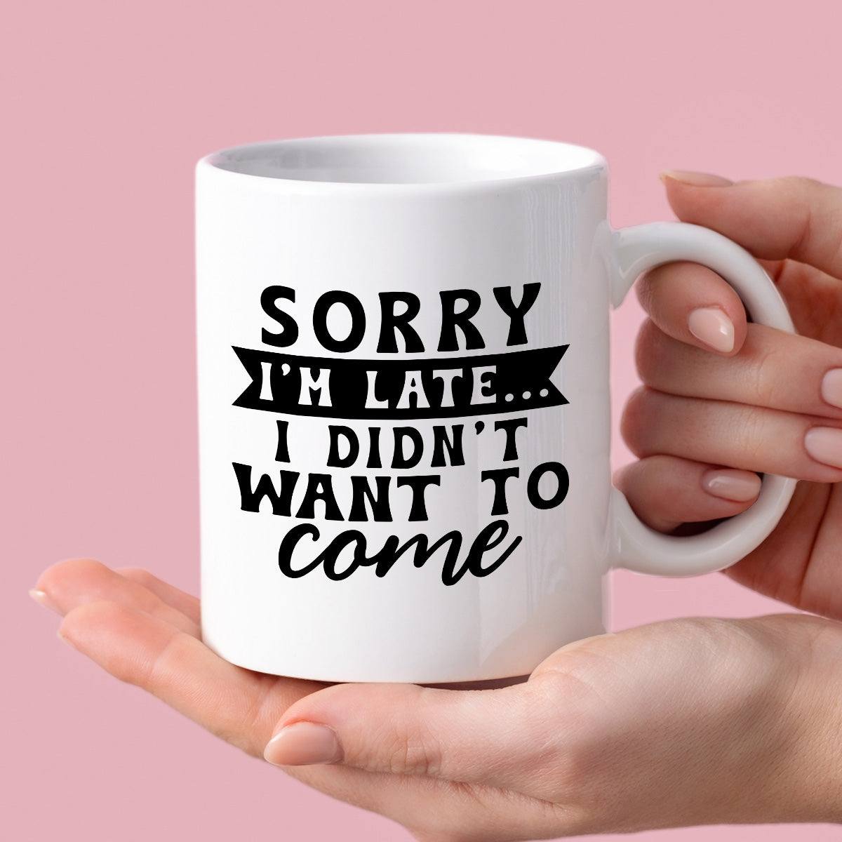 Kubek z nadrukiem "Sorry I'm late... I didn't want to come"