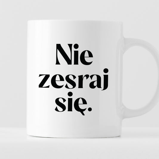 Kubek z nadrukiem "Nie zesraj się!" 330 ml