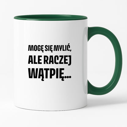 Kubek z nadrukiem - "Mogę się mylić, ale raczej wątpię..."