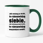 Kubek z nadrukiem "Jak wstanę przed 10:00, to nienawidzę siebie. Jak wstanę po 10:00, to nienawidzę wszystkich wokół."