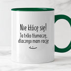 Kubek z nadrukiem "Nie kłócę się! Ja tylko tłumaczę, dlaczego mam racj