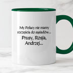 Kubek z nadrukiem "My Polacy nie mamy szczęścia do sąsiadów - Prusy, Rosja, Andrzej..." v2