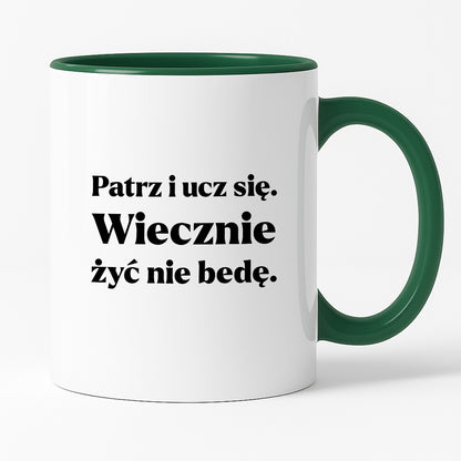 Kubek z nadrukiem - "Patrz i ucz się. Wiecznie żyć nie będę"