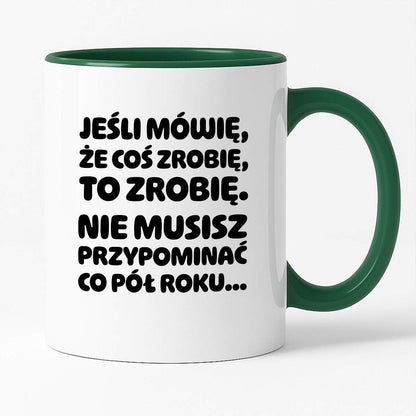 Kubek z nadrukiem "Jeśli mówię, że coś zrobię, to zrobię. Nie musisz powtarzać co pół roku."