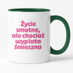 Kubek z nadrukiem "Życie smutne, ale chociaż wypłata śmieszna"