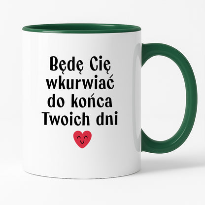 Kubek z nadrukiem "Będę Cię wkurwiać do końca Twoich dni" - WALENTYNKI