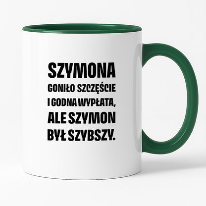 Kubek z IMIENIEM - "Szymona goniło szczęście i godna wypłata, ale Szymon był szybszy.
