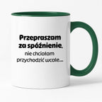 Kubek z nadrukiem - "Przepraszam za spóźnienie, nie chciałam przychodzić wcale"
