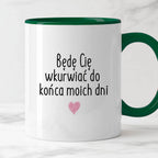 Kubek z nadrukiem "Będę Cię wkurwiać do końca moich dni"