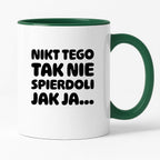 Kubek z nadrukiem "Nikt tego tak nie spierdoli jak ja..."