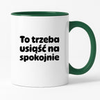 Kubek z nadrukiem "To trzeba usiąść na spokojnie"