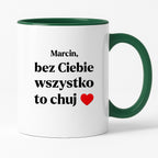 Kubek z nadrukiem i dowolnym imieniem "Bez Ciebie wszystko to chuj" [DZIEŃ CHŁOPAKA]