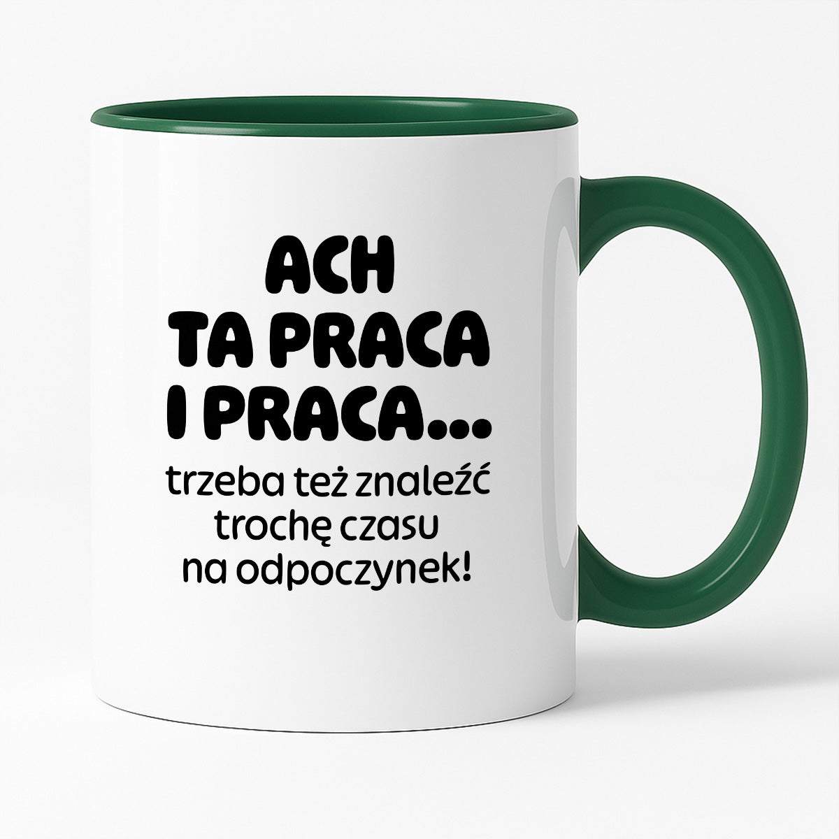 Kubek z nadrukiem - "ACH TA PRACA I PRACA... trzeba też znaleźć trochę czasu na odpoczynek!"