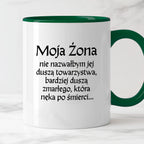 Kubek z nadrukiem "Moja żona - nie nazwałbym jej duszą towarzystwa, bardziej duszą zmarłego, która nęka po śmierci" v2