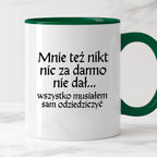 Kubek z nadrukiem "Mnie też nikt nic za darmo nie dał... wszystko musiałem sam odziedziczyć" v2
