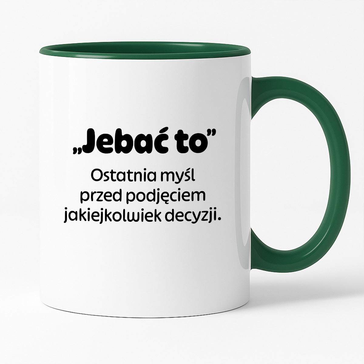 Kubek z nadrukiem - "„Jebać to - ostatnia myśl przed podjęciem jakiejkolwiek decyzji."