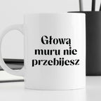 Kubek z nadrukiem "Głową muru nie przebijesz" 330 ml