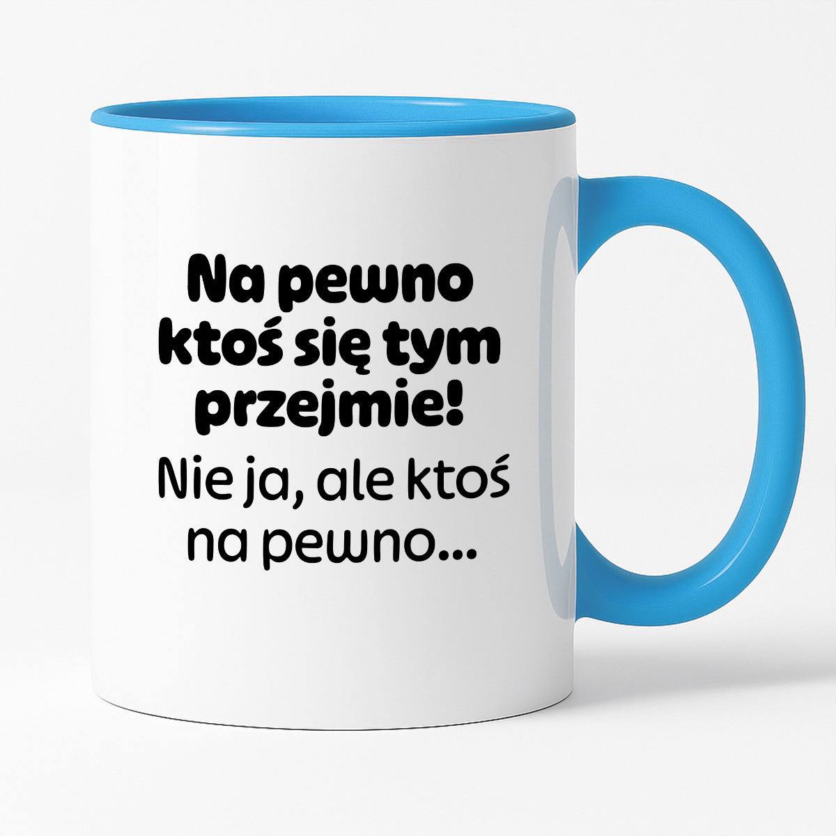 Kubek z nadrukiem - "Na pewno ktoś się tym przejmie! Nie ja, ale ktoś na pewno..."