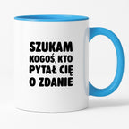 Kubek z nadrukiem - "Szukam kogoś, kto pytał Cię o zdanie"
