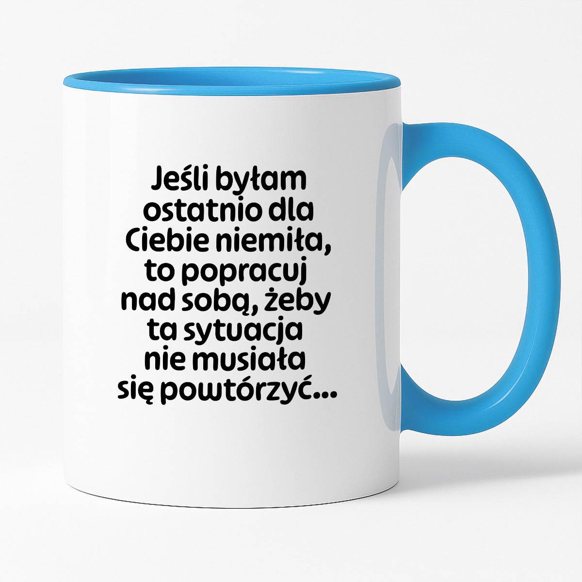 Kubek z nadrukiem - "Jeśli byłam ostatnio dla Ciebie niemiła, to popracuj nad sobą, żeby ta sytuacja nie musiała się powtórzyć"