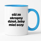 Kubek z nadrukiem - "cóż za okropny dzień, żeby mieć oczy"