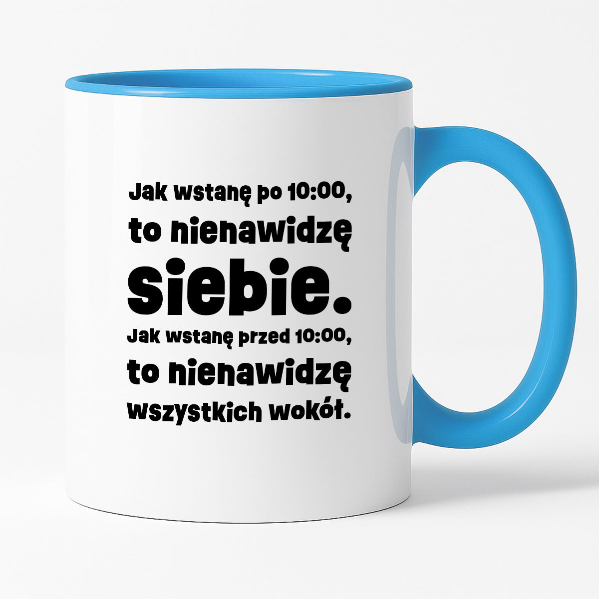 Kubek z nadrukiem "Jak wstanę przed 10:00, to nienawidzę siebie. Jak wstanę po 10:00, to nienawidzę wszystkich wokół."