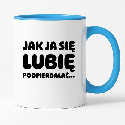 Kubek z nadrukiem "Jak ja się lubię... poopierdalać"