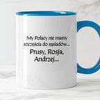 Kubek z nadrukiem "My Polacy nie mamy szczęścia do sąsiadów - Prusy, Rosja, Andrzej..." v2