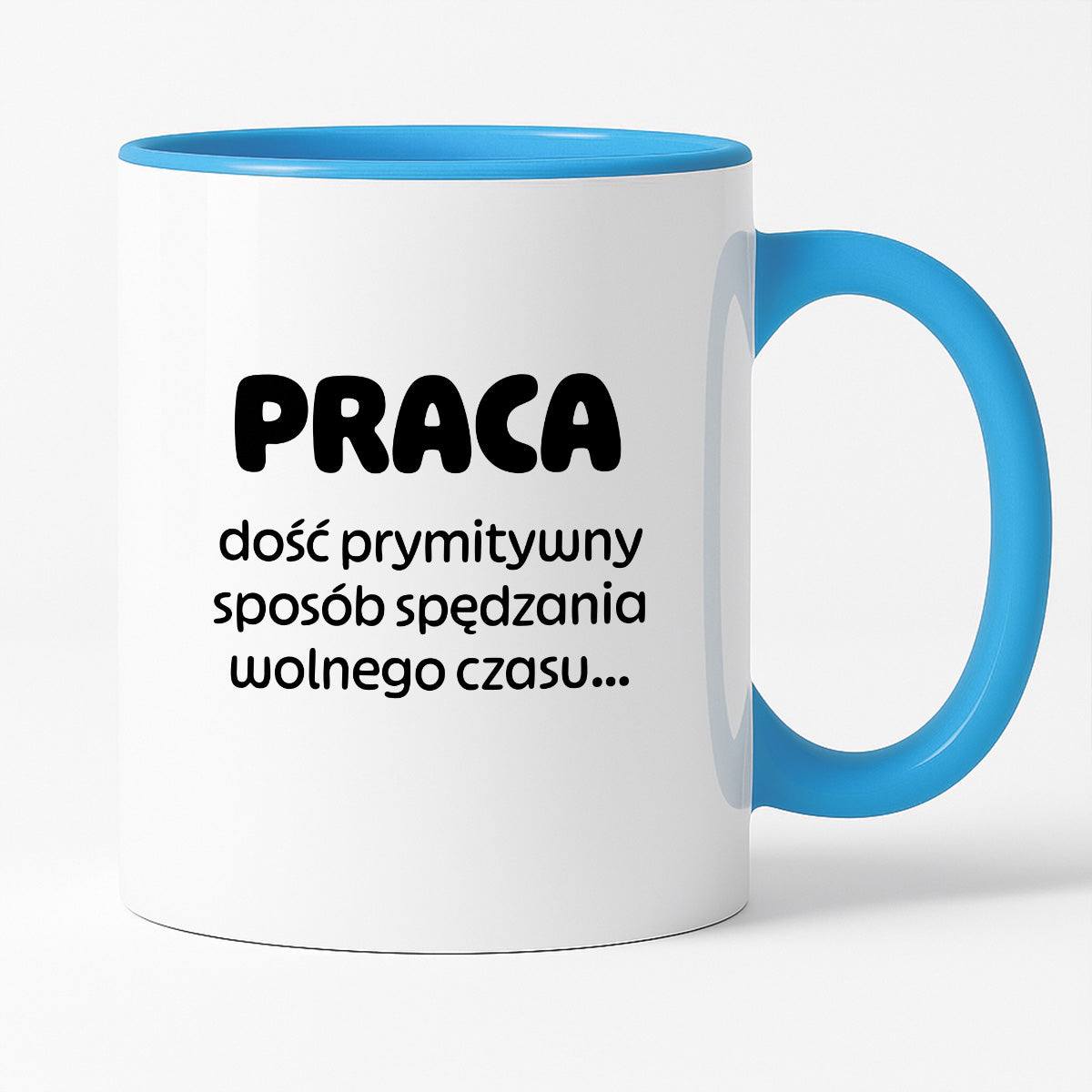 Kubek z nadrukiem "PRACA - dość prymitywny sposób spędzania wolnego czasu..."