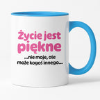 Kubek z nadrukiem - "Życie jest piękne ...nie moje, ale może kogoś innego..."