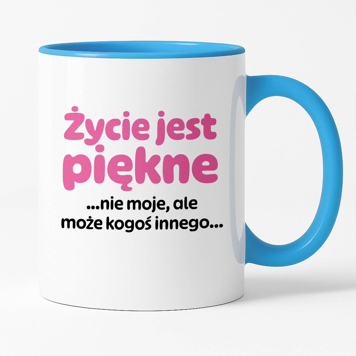 Kubek z nadrukiem - "Życie jest piękne ...nie moje, ale może kogoś innego..."