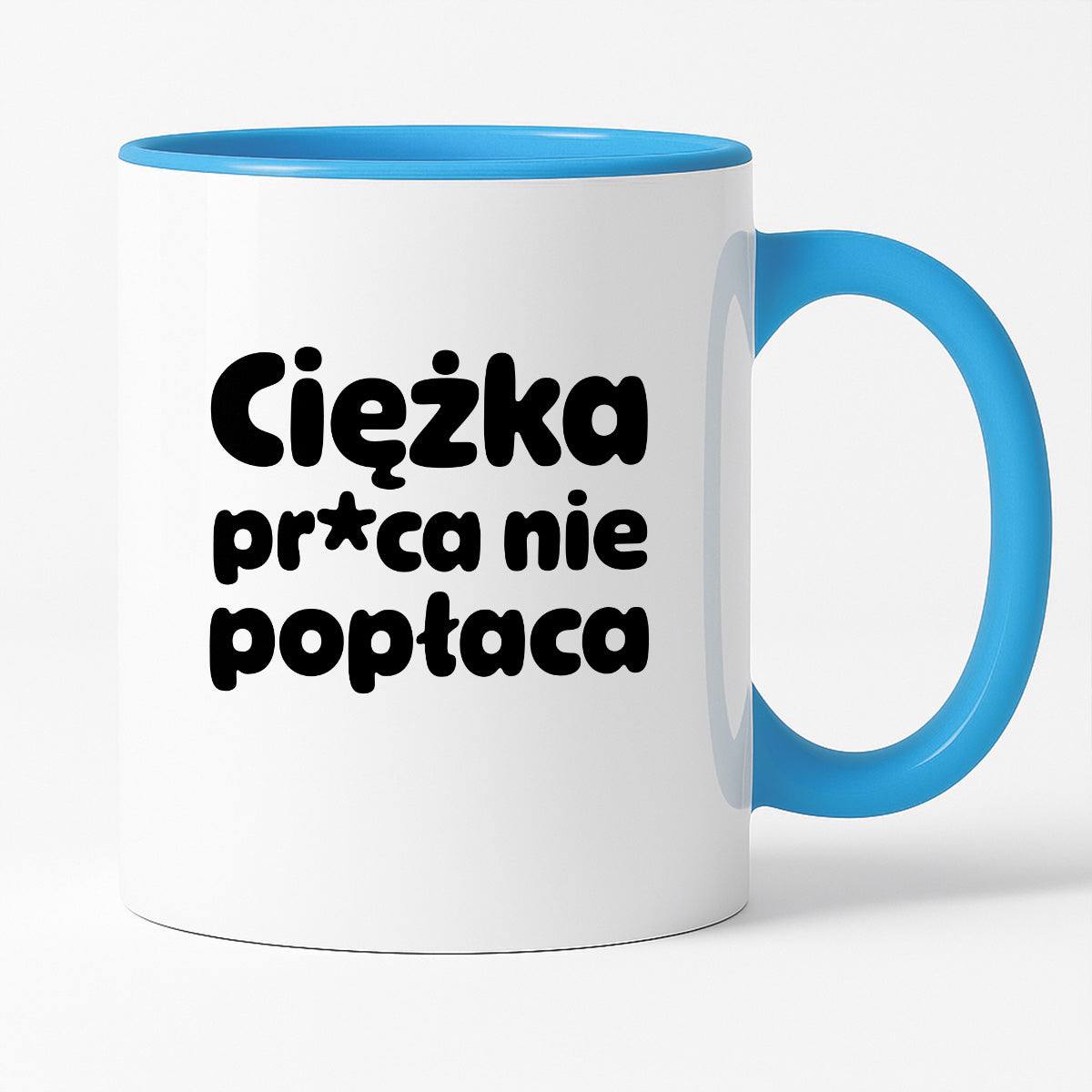 Kubek z nadrukiem "Ciężka pr*ca nie popłaca"
