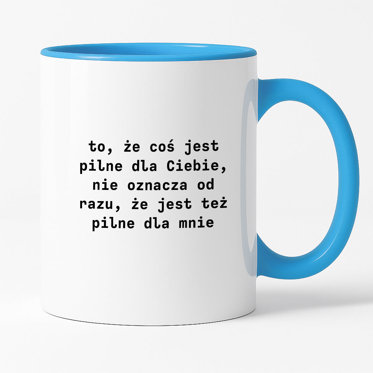 Kubek z nadrukiem "to, że coś jest pilne dla Ciebie, nie oznacza od razu, że jest tez pilne dla mnie"