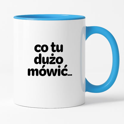 Kubek z nadrukiem - "co tu dużo mówić..."
