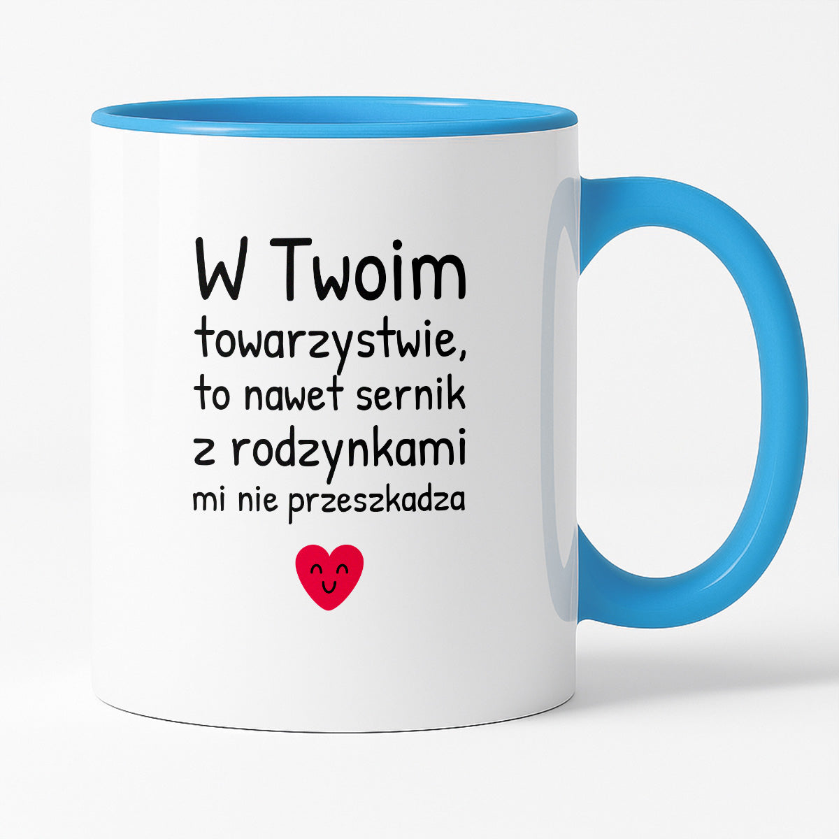 Kubek z nadrukiem - "W Twoim towarzystwie, to nawet sernik z rodzynkami mi nie przeszkadza"