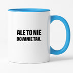 Kubek z nadrukiem - "Ale to nie do mnie tak."