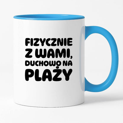 Kubek z nadrukiem "Fizycznie z Wami, duchowo na plaży"