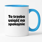 Kubek z nadrukiem "To trzeba usiąść na spokojnie"