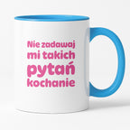 Kubek z nadrukiem - "Nie zadawaj mi takich pytań kochanie"