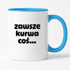 Kubek z nadrukiem "zawsze kurwa coś..." v2
