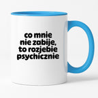 Kubek z nadrukiem "co mnie nie zabije to rozjebie psychicznie" v2
