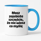 Kubek z nadrukiem - "Masz zajebiste szczęście, że nie wiesz co myślę"