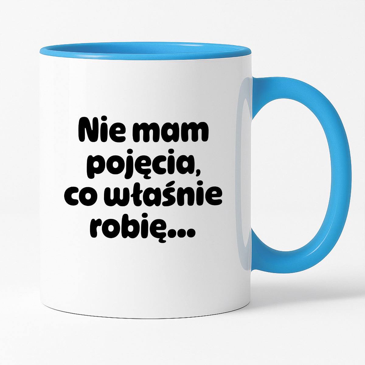 Kubek z nadrukiem - "Nie mam pojęcia, co właśnie robię..."