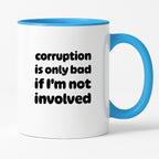 Kubek z nadrukiem - "corruption is only bad if I'm not involved"