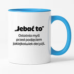 Kubek z nadrukiem - "„Jebać to - ostatnia myśl przed podjęciem jakiejkolwiek decyzji."