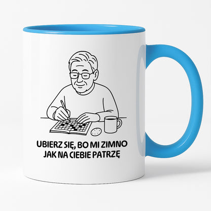 Kubek dla Babci / Dziadka - "Ubierz się, bo mi zimno jak na Ciebie patrzę"