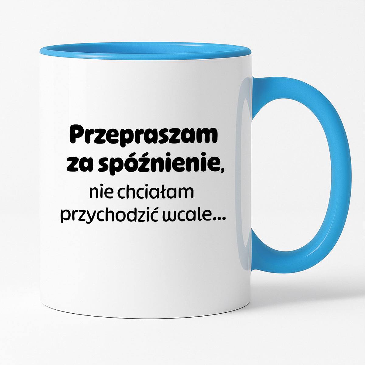 Kubek z nadrukiem - "Przepraszam za spóźnienie, nie chciałam przychodzić wcale"