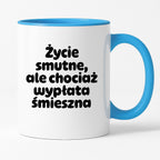 Kubek z nadrukiem "Życie smutne, ale chociaż wypłata śmieszna"