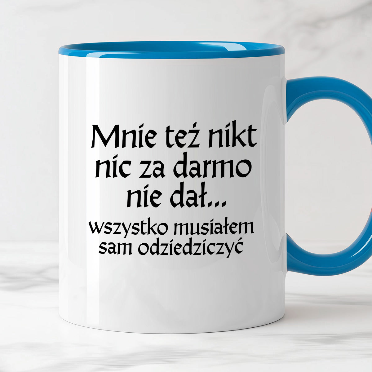 Kubek z nadrukiem "Mnie też nikt nic za darmo nie dał... wszystko musiałem sam odziedziczyć" v2